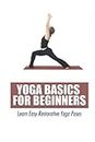 Yoga Basics For Beginners: Learn Easy Restorative Yoga Poses