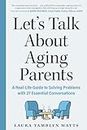 Let's Talk About Aging Parents: A Real-Life Guide to Solving Problems with 27 Essential Conversations
