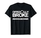 Officially Broke #Newhomeowner Home House Housewarming T-Shirt
