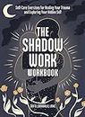 The Shadow Work Workbook: Self-Care Exercises for Healing Your Trauma and Exploring Your Hidden Self