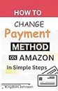 HOW TO CHANGE PAYMENT METHOD ON AMAZON IN SIMPLE STEPS : Add, Edit & Delete Default Payment Method on Amazon