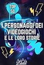 I 50 personaggi dei videogiochi e le loro storie (La serie Top 50) (Italian Edition)