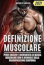 Definizione Muscolare: Perdi Grasso e Incrementa la Massa Muscolare con il Manuale sulla Ricomposizione Corporea