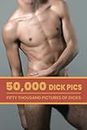 50,000 Dick Pics, Fifty Thousand Pictures Of Dicks: Funny Inappropriate Novelty Notebook Disguised As A Real Paperback | Adult Naughty Joke Prank Gag Gift for Him or Her, Men or Women.