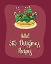 Hello! 365 Christmas Recipes: Best Christmas Cookbook Ever For Beginners [Book 1]