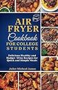 Air Fryer Cookbook for College Students: Delicious Healthy and Budget-Wise Recipes for Quick and Simple Meals