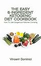 THE EASY 5-INGREDIENT KETOGENIC DIET COOKBOOK: How To Use Exogenous Ketones Correctly