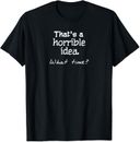 That's a Horrible Idea What Time Funny Cute Gift Unisex T-Shirt