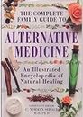 Alternative Medicine: An Illustrated Encyclopedia of Natural Healing (The Complete Family Guide)