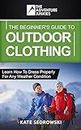 The Beginner's Guide To Outdoor Clothing: Learn how to dress properly for the outdoors so you stay safe and comfortable any weather condition. (The Adventure Junkies Hiking Series)
