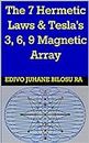 The 7 Hermetic Laws & Tesla's 3, 6, 9 Magnetic Array