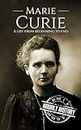 Marie Curie: A Life From Beginning to End (Biographies of Women in History)