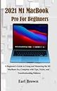 2021 M1 MacBook Pro for Beginners: A Beginner's Guide to Using and Mastering the M1 MacBook Pro, Complete with Tips, Tricks, and Troubleshooting Features