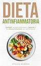 Dieta Antinfiammatoria: Combatti i processi infiammatori e potenzia il tuo sistema immunitario con l'alimentazione (Italian Edition)