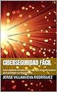Ciberseguridad Fácil: Guía rápida de introducción a la seguridad informática para proteger tus dispositivos (Spanish Edition)