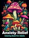 Anxiety Relief Coloring Book For Adults: Large print adult colouring book with flowers mushrooms, landscapes and more / 50 Stress relieving designs for men and women