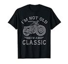 I'm Not Old I'm Classic Funny Motorbike Birthday T-Shirt