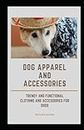 Dog Apparel and Accessories: Trendy and Functional Clothing and Accessories for Dogs