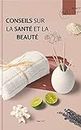 CONSEILS APPROFONDIS SUR LA SANTÉ ET LA BEAUTÉ (French Edition)