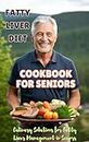 Fatty Liver Diet Cookbook For Seniors: Culinary Solutions for Fatty Liver Management in Seniors (English Edition)