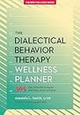 Dialectical Behavior Therapy Wellness Planner: 365 Days of Healthy Living for Your Body, Mind, and Spirit