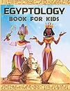 EGYPTOLOGY BOOK FOR KIDS: Discover Ancient Egypt Gods and Goddesses, Pharaohs ans Queens, and more - Egyptian mythology for kids: 1