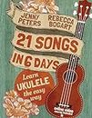 21 Songs in 6 Days: Learn Ukulele the Easy Way: Book + online video
