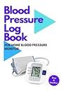 Blood Pressure Log Book for Home Blood Pressure Monitor: Simple Daily Blood Pressure Journal and Heart Rate Monitor for Use at Home