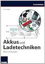 Akkus und Ladetechniken: Das Praxisbuch für alle Akkutypen, Ladegeräte und Ladeverfahren