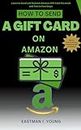 How To Send a Gift Card on Amazon: Learn to Send and Redeem Amazon Gift Card Via email and Text in Few Steps (Eastman's Beginners Fast Guide Book 2) (English Edition)