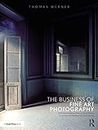 The Business of Fine Art Photography: Art Markets, Galleries, Museums, Grant Writing, Conceiving and Marketing Your Work Globally