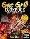 Gas Grill Cookbook for Beginners: Quick and Easy Grill Recipes to Make Delicious and Healthy Food With Illustrated Recipes. Master Grilled Food for Everyday Meals and the Whole Family.
