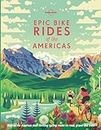 Lonely Planet Epic Bike Rides of the Americas: explore the Americas' most thrilling cycling routes on road, gravel and trails