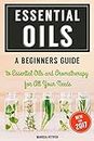 Essential Oils: A Beginners Guide to Essential Oils & Aromatherapy for All Your Needs: Essential oils for beauty, weight loss, improved health, anti-aging, relaxation, and much, much more!