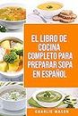 EL LIBRO DE COCINA COMPLETO PARA PREPARAR SOPA EN ESPAÑOL/ THE FULL KITCHEN BOOK TO PREPARE SOUP IN SPANISH (Spanish Edition)