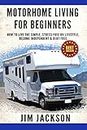 Motorhome: Living For Beginners: How To Live The Simple, Stress Free, RV Lifestyle, Become, Independent, &, Debt Free, (Buying A Used RV, Motorhome Touring, ... Prep, Prep Kindle Book 1) (English Edition)