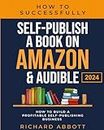 How To Successfully Self-Publish A Book On Amazon & Audible: How To Build A Profitable Self-Publishing Business