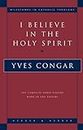 I Believe in the Holy Spirit: The Complete Three Volume Work in One Volume