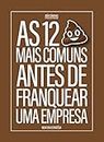 As 12 Cagadas Mais Comuns Antes de Franquear uma Empresa: O que um empresário precisa saber para não ser só mais um no mercado de franquias (Portuguese Edition)