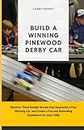 Build a Winning Pinewood Derby Car: Discover Three Design Secrets that Guarantee a Fast Winning Car, and Create a Fun and Rewarding Experience for your Child