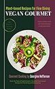 VEGAN GOURMET : Plant-based Recipes for Fine Dining and Entertaining