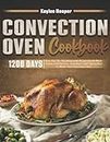 Convection Oven Cookbook: Easy Step-By-Step Homemade Recipes for the Whole Family, with Pictures. Including Useful Tips on How to Master Your Convection Oven