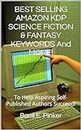 BEST SELLING AMAZON KDP SCIENCE FICTION & FANTASY KEYWORDS And MORE! : To Help Aspiring Self-Published Authors Succeed!