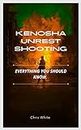KENOSHA UNREST SHOOTING : EVERYTHING YOU SHOULD KNOW