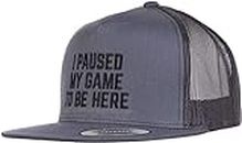 I Paused My Game to Be Here | Funny Video Gamer Humor Joke for Men Women Hat Cap-(Trucker, 2 Tone) Grey/Black