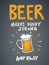 Beer Makes Daddy Strong[BEER MAKES DADDY STRONG REV/E][Hardcover]