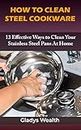 How to Clean Steel Cookware: 13 Effective Ways to Clean Your Stainless Steel Pans At Home