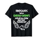 Dinosaurs Had No ENERGY DRINKS Outfit Funny Energy Drinks T-Shirt
