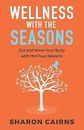 Wellness Seasons: Eating Moving your Body F by Cairns, Sharon -Paperback