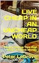 How To Live Cheap In An UnCheap World: Money Saving Tips And Ways To Save Money On Grocery Shopping, Car Repairs And How To Make Money Online Doing Freelance ... In An UNFREE World Book 1) (English Edition)
